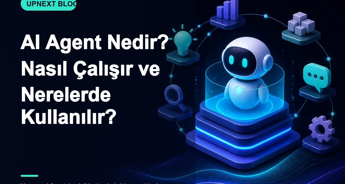 AI Agent Nedir? Nasıl Çalışır ve Nerelerde Kullanılır?