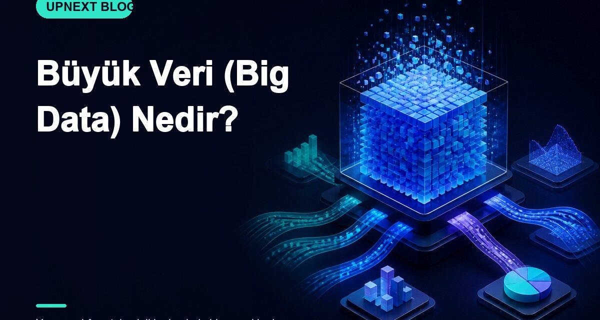 Büyük Veri (Big Data) Nedir?