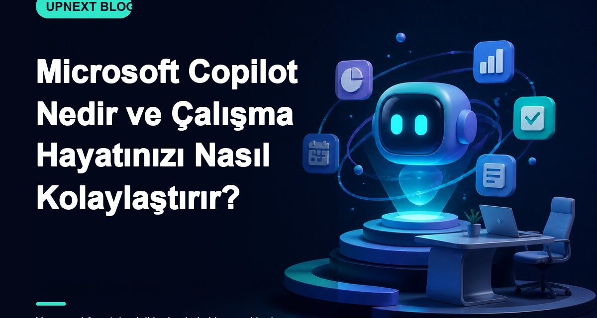 Microsoft Copilot Nedir ve Çalışma Hayatınızı Nasıl Kolaylaştırır?