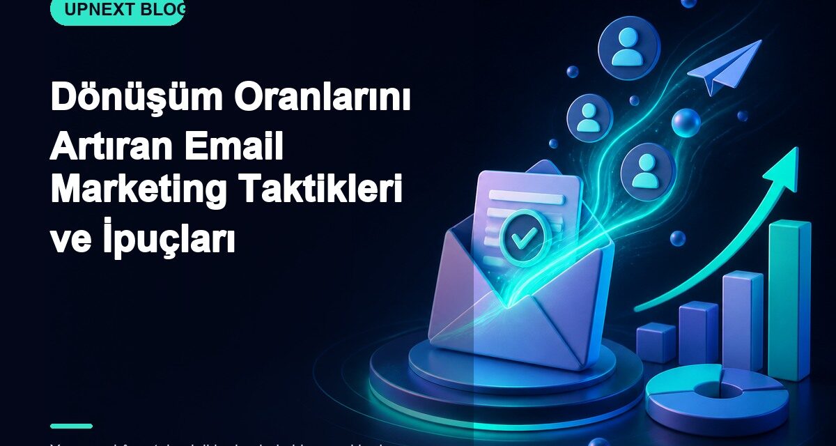 Dönüşüm Oranlarını Artıran Email Marketing Taktikleri ve İpuçları