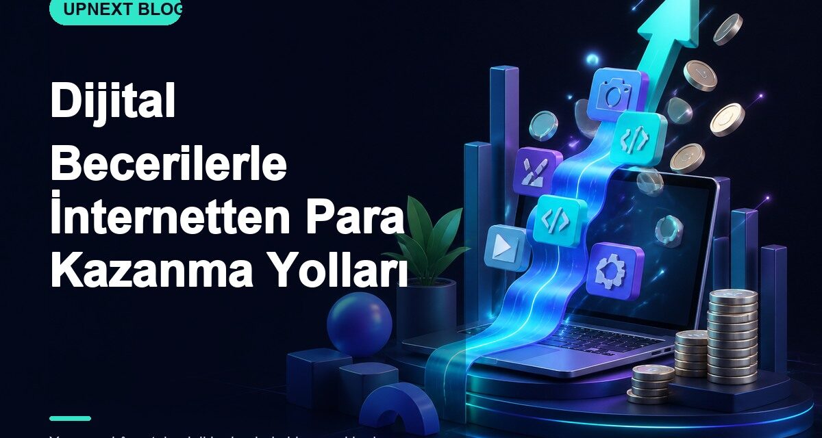 Dijital Becerilerle İnternetten Para Kazanma Yolları
