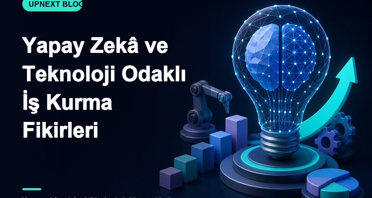 Yapay Zekâ ve Teknoloji Odaklı İş Kurma Fikirleri