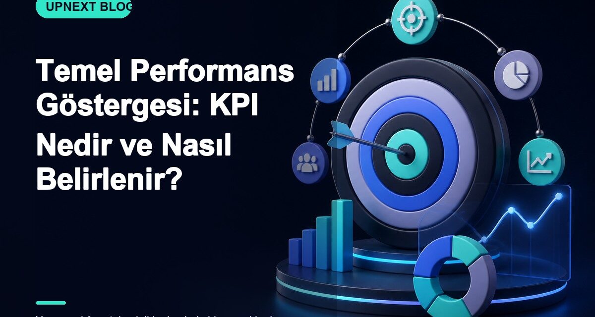 Temel Performans Göstergesi: KPI Nedir ve Nasıl Belirlenir?