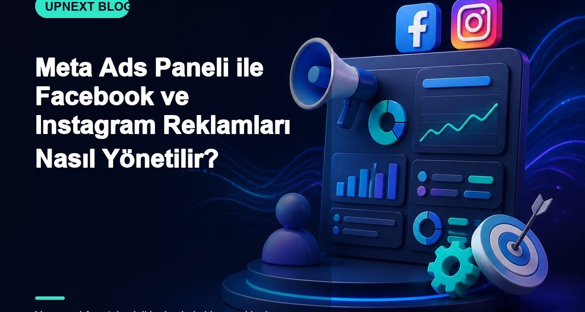 Meta Ads Paneli ile Facebook ve Instagram Reklamları Nasıl Yönetilir?