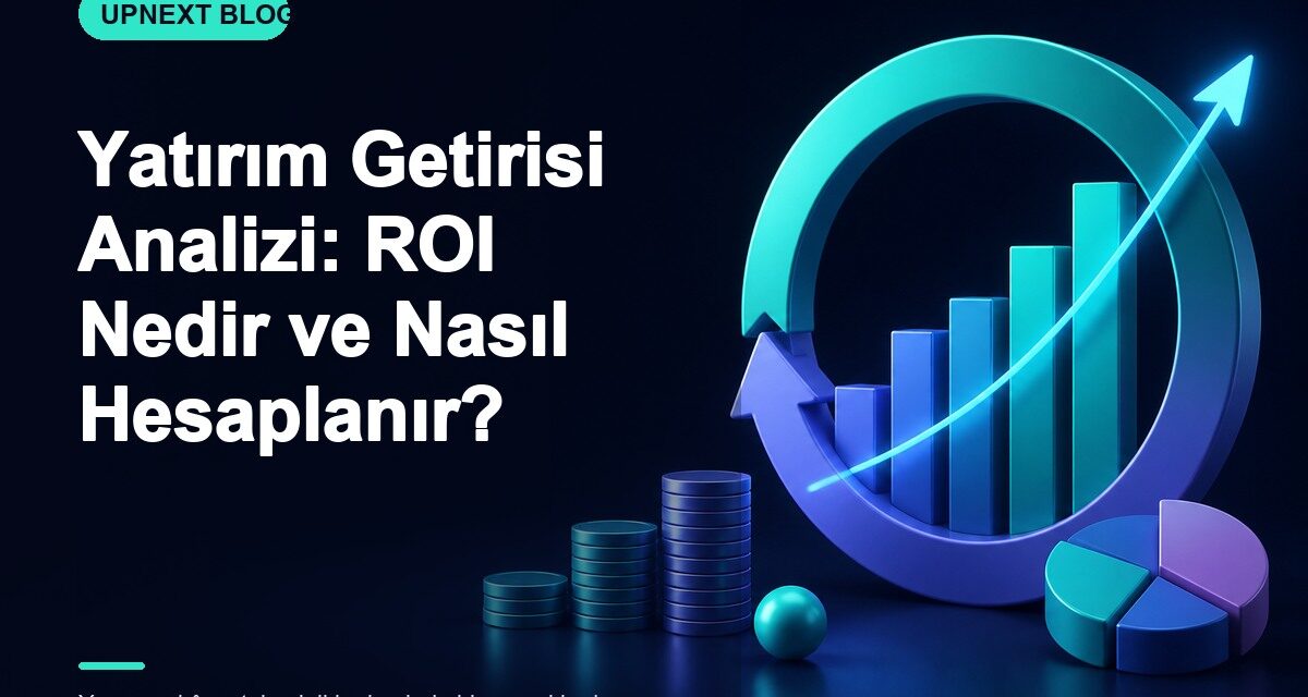Yatırım Getirisi Analizi: ROI Nedir ve Nasıl Hesaplanır?