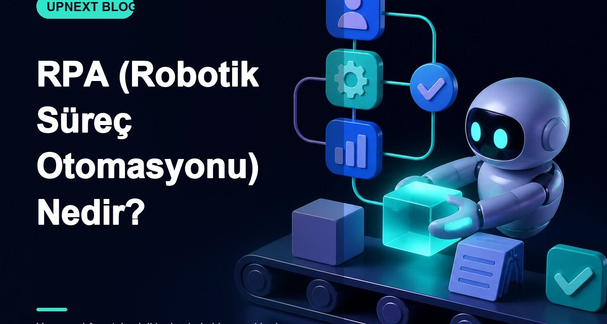 RPA (Robotik Süreç Otomasyonu) Nedir?