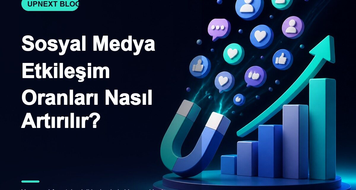 Sosyal Medya Etkileşim Oranları Nasıl Artırılır?