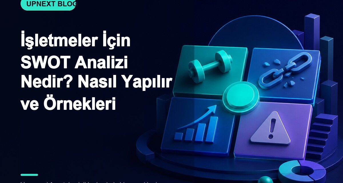İşletmeler İçin SWOT Analizi Nedir? Nasıl Yapılır ve Örnekleri