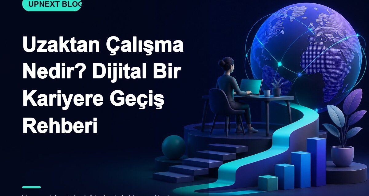 Uzaktan Çalışma Nedir? Dijital Bir Kariyere Geçiş Rehberi