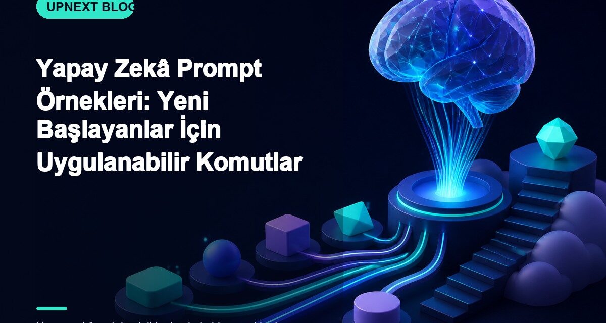 Yapay Zekâ Prompt Örnekleri: Yeni Başlayanlar İçin Uygulanabilir Komutlar