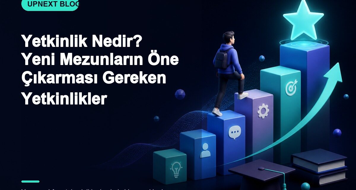 Yetkinlik Nedir? Yeni Mezunların Öne Çıkarması Gereken Yetkinlikler