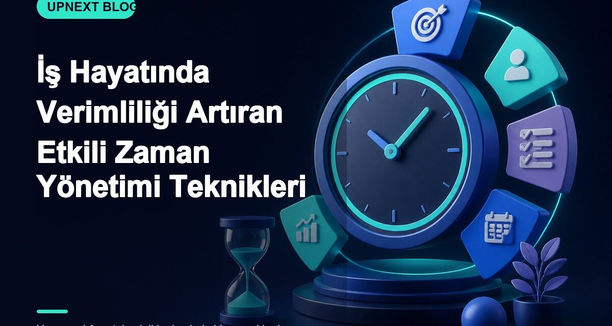 İş Hayatında Verimliliği Artıran Etkili Zaman Yönetimi Teknikleri